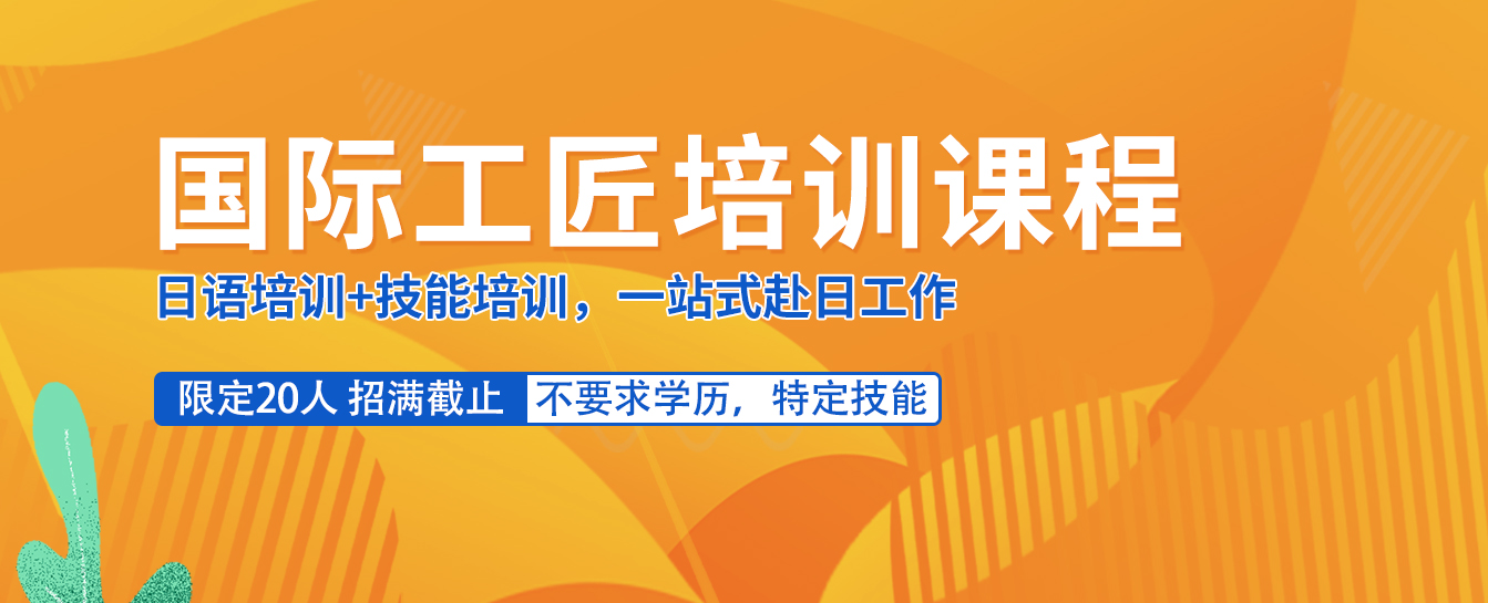 2025国际工匠培训课程开启招生！日语培训+特定技能培训，一站式赴日工作！